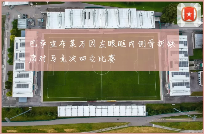 巴萨宣布莱万因左眼眶内侧骨折缺席对马竞次回合比赛