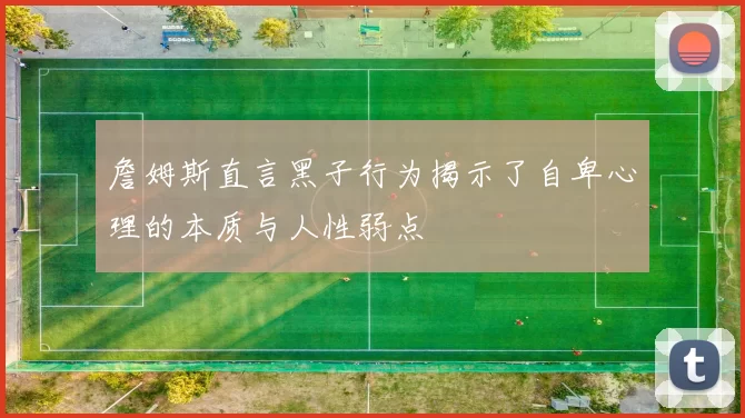 詹姆斯直言黑子行为揭示了自卑心理的本质与人性弱点