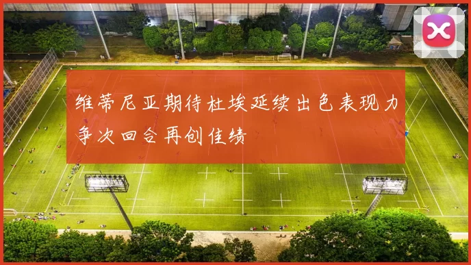 维蒂尼亚期待杜埃延续出色表现力争次回合再创佳绩