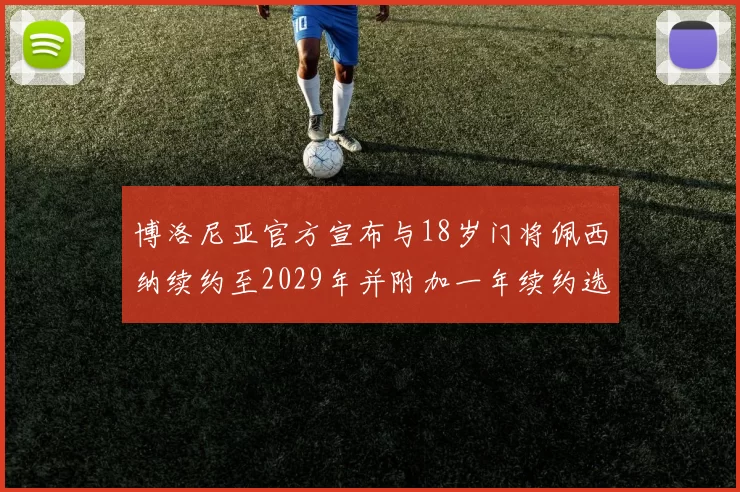 博洛尼亚官方宣布与18岁门将佩西纳续约至2029年并附加一年续约选项